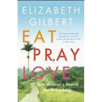 Eat pray love : one women\'s search for everything