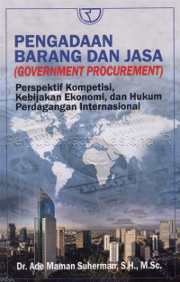 Pengadaan barang dan Jasa (goverment procurement) : perspektif kompetiti, kebijakan ekonomi, dan hukum perdagangan internasioial