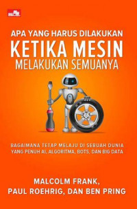 Apa yang harus dilakukan ketika mesin melakukan semuanya : bagaimana tetap melaju di sebuah dunia yang penuh al, algoritma, bots, dan big data