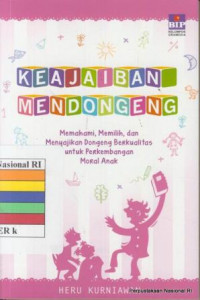 Keajaiban mendongeng : memahami, memilih, dan menyajikan dongeng berkualitas untuk perkembangan moral anak