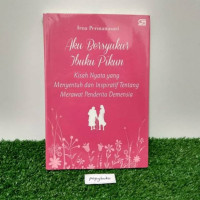 Aku bersyukur ibuku pikun : kisah nyata yang menyentuh dan inspiratif tentang merawat penderita demensia