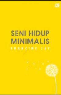 Seni hidup minimalis : petunjuk minimalis menuju hidup yang apik, tertata, dan sederhana