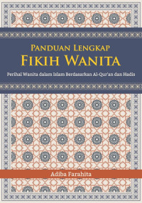 Panduan Lengkap Fikih Wanita : Perihal Wanita Dalam Islam Berdasarkan Al-Qur'an dan Hadis