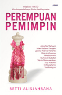 Perempuan Pemimpinan : Inspirasi 10 CEO Membangun Keluarga, Bisnis dan Masyarakat